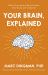 Your Brain, Explained : What Neuroscience Reveals about Your Brain and Its Quirks
