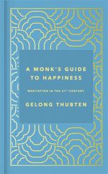 A Monk's Guide to Happiness : Meditation for the 21st Century