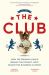 The Club : How the English Premier League Became the Wildest Richest Most Disru The Club : How the English Premier League Became the Wildest Richest Most Disru