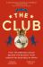 The Club : How the Premier League Became the Richest, Most Disruptive Business in Sport The Club : How the Premier League Became the Richest, Most Disruptive Business in Sport