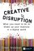 Creative Disruption : What You Need to Do to Shake up Your Business in a Digital World Creative Disruption : What You Need to Do to Shake up Your Business in a Digital World