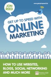 Get up to Speed with Online Marketing : How to Use Websites, Blogs, Social Networking and Much More