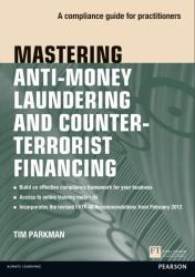 Mastering Anti-Money Laundering and Counter-Terrorist Financing : A Compliance Guide for Practitioners