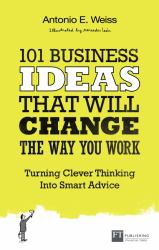 101 Business Ideas That Will Change the Way You Work : Turning Clever Thinking into Smart Advice