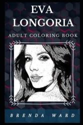 Eva Longoria Adult Coloring Book : Beautiful Gabrielle from Desperate Housewives and Cute Actress Inspired Adult Coloring Book
