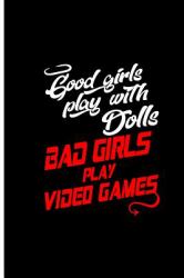 Good Girls Play with Dolls Bad Girls Play Video Games : Gamer Perfect Gift Lined Notebook/Journal (6x9)