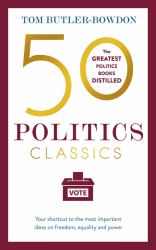 50 Politics Classics : Your Shortcut to the Most Important Ideas on Freedom, Equality and Power