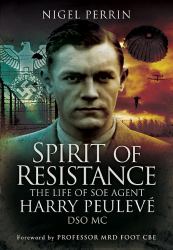 Spirit of Resistance : The Life of SOE Agent Harry Peulevé, DSO MC