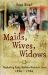 Maids, Wives, Widows : Exploring Early Modern Women's Lives 1540 - 1714