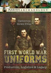 First World War Uniforms : Lives, Logistics, and Legacy in British Army Uniform Production 1914-1918