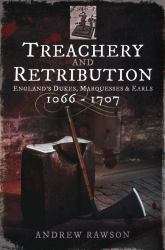 Treachery and Retribution : England's Dukes, Marquesses and Earls: 1066-1707