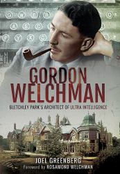 Gordon Welchman : Bletchley Park's Architect of Ultra Intelligence