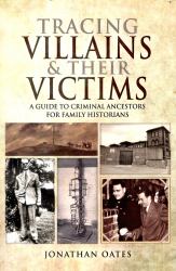 Tracing Villains and Their Victims : A Guide to Criminal Ancestors for Family Historians