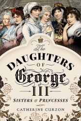 The Daughters of George III : Sisters and Princesses