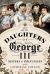 The Daughters of George III : Sisters and Princesses