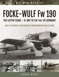 Focke-Wulf Fw 190 : The Latter Years - d-Day to the Fall of Germany