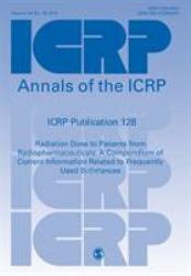ICRP Publication 128 : Radiation Dose to Patients from Radiopharmaceuticals: a Compendium of Current Information Related to Frequently Used Substances