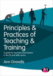Principles and Practices of Teaching and Training : A Guide for Teachers and Trainers in the FE and Skills Sector