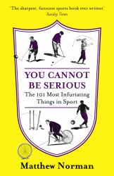 You Cannot Be Serious!: the 101 Most Infuriating Things in Sport