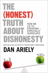 The (Honest) Truth about Dishonesty : How We Lie to Everyone - Especially Ourselves