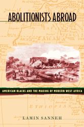 Abolitionists Abroad : American Blacks and the Making of Modern West Africa