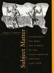 Subject Matter : Technology, the Body, and Science on the Anglo-American Frontier, 1500-1676