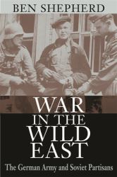 War in the Wild East : The German Army and Soviet Partisans