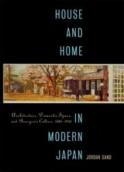 House and Home in Modern Japan : Architecture, Domestic Space, and Bourgeois Culture, 1880-1930