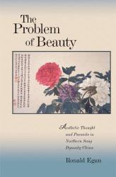 The Problem of Beauty : Aesthetic Thought and Pursuits in Northern Song Dynasty China