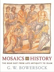 Mosaics As History : The near East from Late Antiquity to Islam