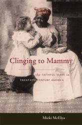 Clinging to Mammy : The Faithful Slave in Twentieth-Century America