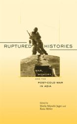 Ruptured Histories : War, Memory, and the Post-Cold War in Asia