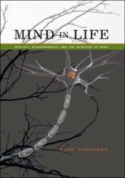 Mind in Life : Biology, Phenomenology, and the Sciences of Mind