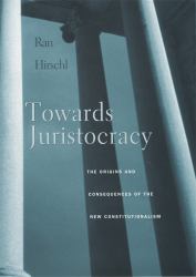 Towards Juristocracy : The Origins and Consequences of the New Constitutionalism