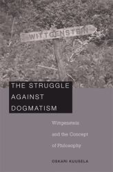 The Struggle Against Dogmatism : Wittgenstein and the Concept of Philosophy