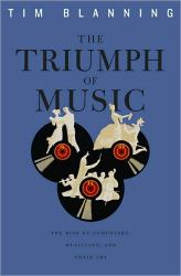The Triumph of Music : The Rise of Composers, Musicians and Their Art