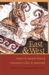 East and West : Papers in Ancient History Presented to Glen W. Bowersock