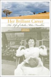 Her Brilliant Career : The Life of Stella Miles Franklin