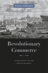 Revolutionary Commerce : Globalization and the French Monarchy