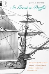 So Great a Proffit : How the East Indies Trade Transformed Anglo-American Capitalism