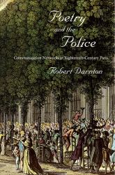 Poetry and the Police : Communication Networks in Eighteenth-Century Paris