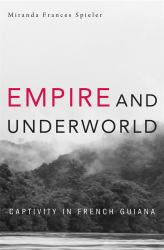 Empire and Underworld : Captivity in French Guiana