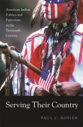 Serving Their Country : American Indian Politics and Patriotism in the Twentieth Century