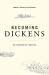 Becoming Dickens : The Invention of a Novelist