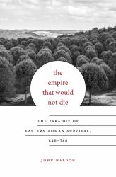 The Empire That Would Not Die : The Paradox of Eastern Roman Survival, 640-740
