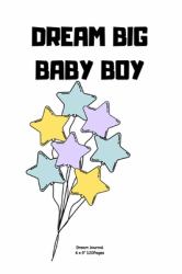 Dream Big Baby Boy : Diary for Inspiration Dream for Boy Kids Blank Lined Travel to Write in Ideas and Keeping Dream Memories Book Journal Notebook