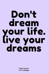 Don't Dream Your Life. Live Your Dreams : Diary for Inspiration Dream Blank Lined Travel to Write in Ideas and Keeping Dream Memories Book Journal Notebook