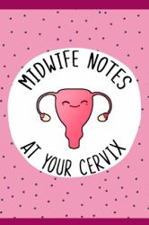 Midwife Notes at Your Cervix Journal, Midwifery Notebook : 6 X 9 Lined Blank Notebook