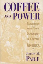 Coffee and Power : Revolution and the Rise of Democracy in Central America