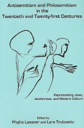 Antisemitism and Philosemitism in the Twentieth and Twenty-First Centuries : Representing Jews, Jewishness, and Modern Culture